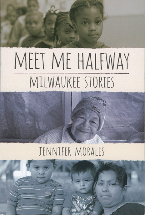 Meet Me Halfway: Milwaukee Stories By Jennifer Morales'91 Terrace Books, 2015