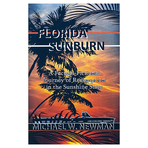 Florida Sunburn: A Factual-Fictional Journey of Redemption in the Sunshine State by Michael W. Newman'88