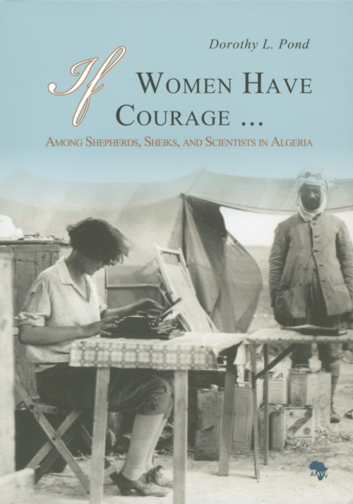 If Women Have Courage... Among Shepherds, Sheiks, and Scientists in Algeria by Dorothy L. Pond with Forward by Chomingwen Pond'50.