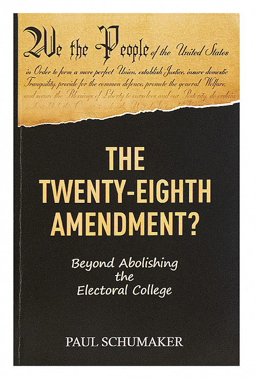 The Twenty-Eighth Amendment? Beyond Abolishing the Electoral College by Paul Schumaker'68