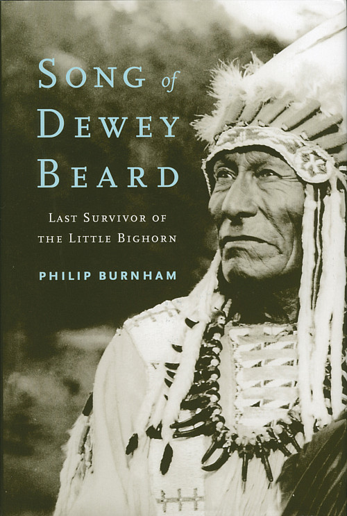 Song of Dewey Beard: Last Survivor of the Little Bighorn by Philip Burnham'74.