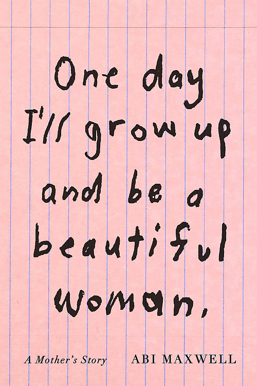 One Day I'll Grow Up and Be a Beautiful Woman by Abi Maxwell'02